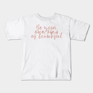 Be your own kind of beautiful - rose gold quote Kids T-Shirt